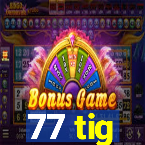 77 tig